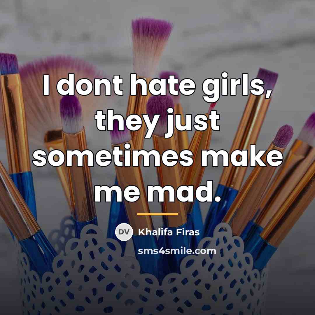 “I dont hate girls, they just sometimes make me mad.…” quote by Khalifa Firas