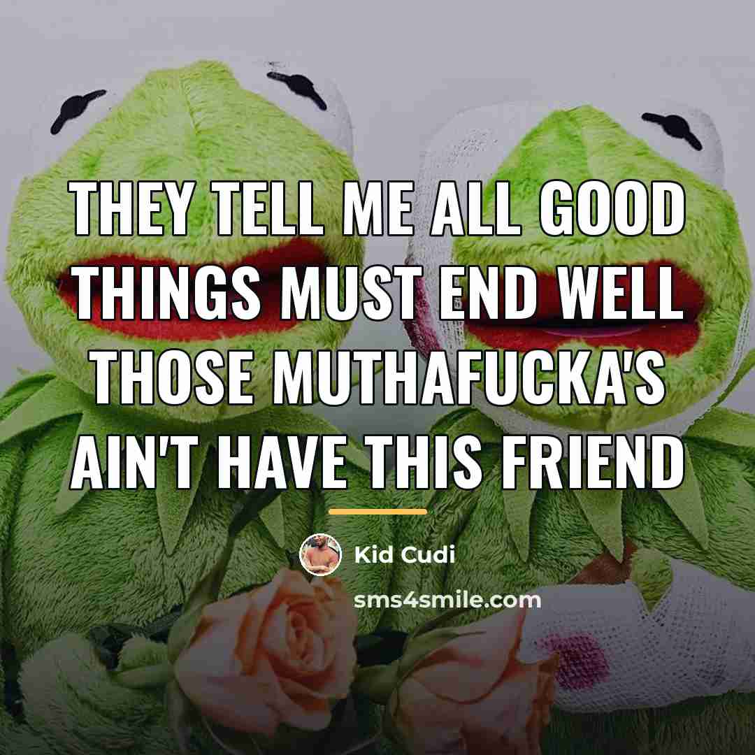 “They tell me all good things must end well those…” quote by Kid Cudi
