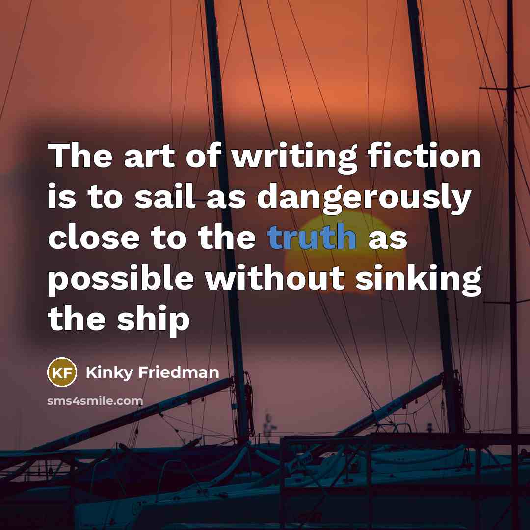 “The art of writing fiction is to sail as dangerously…” quote by Kinky Friedman