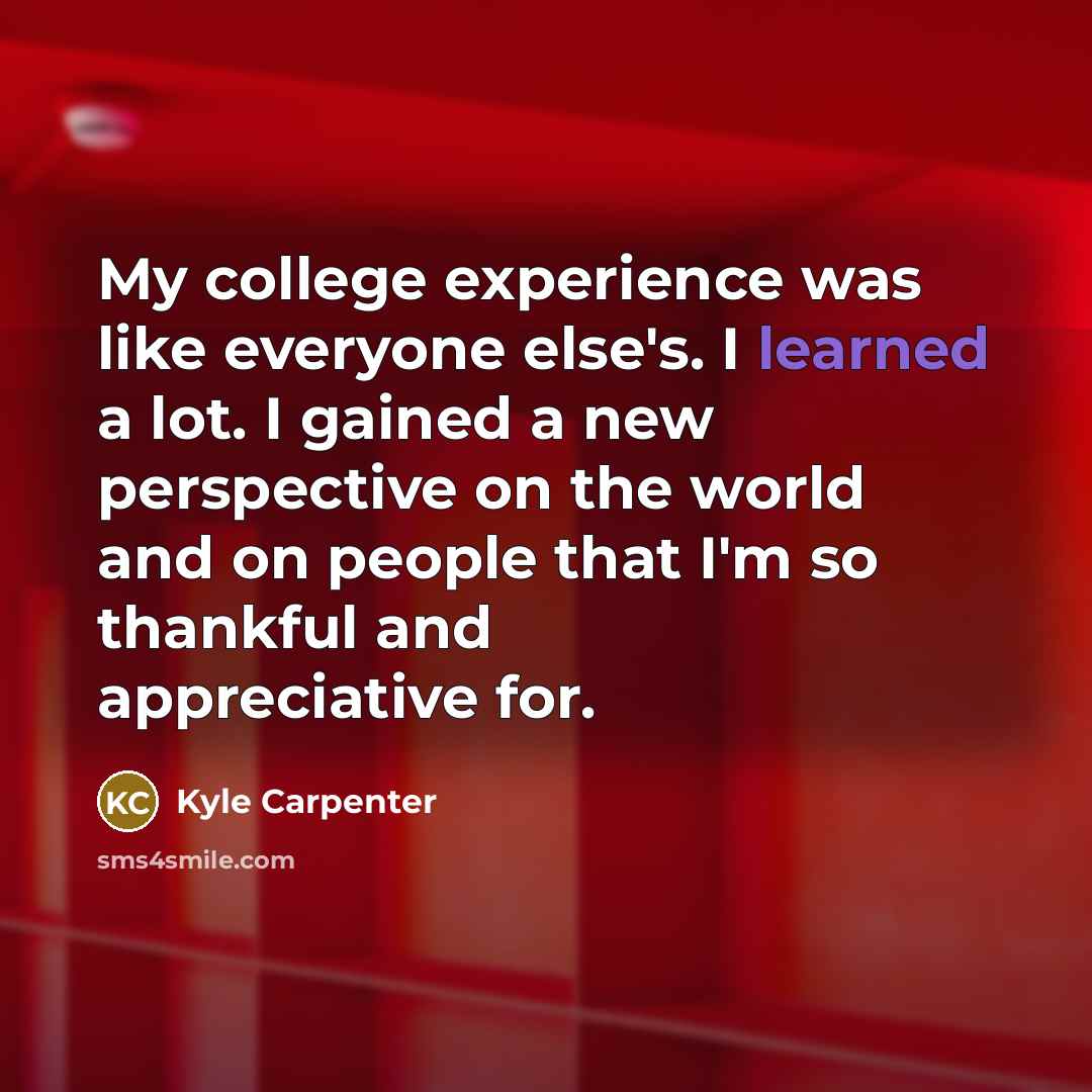 “My college experience was like everyone else's. I learned a…” quote by Kyle Carpenter