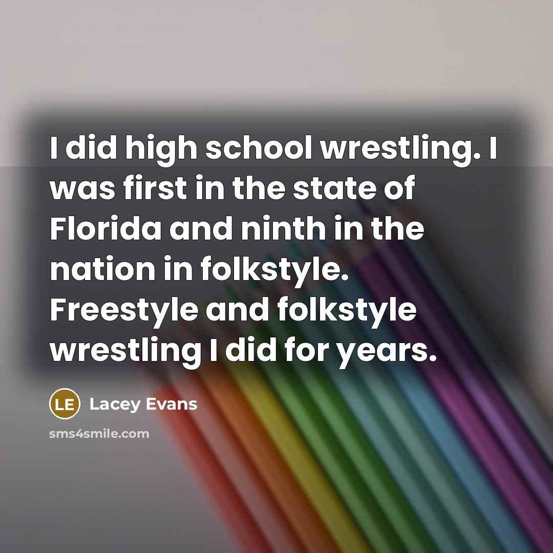 “I did high school wrestling. I was first in the…” quote by Lacey Evans