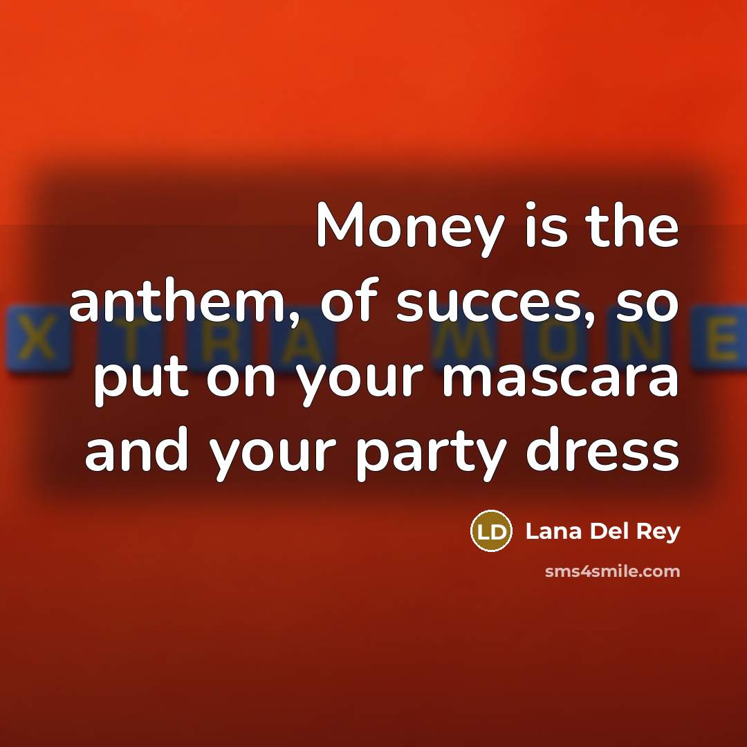 “Money is the anthem, of succes, so put on your…” quote by Lana Del Rey