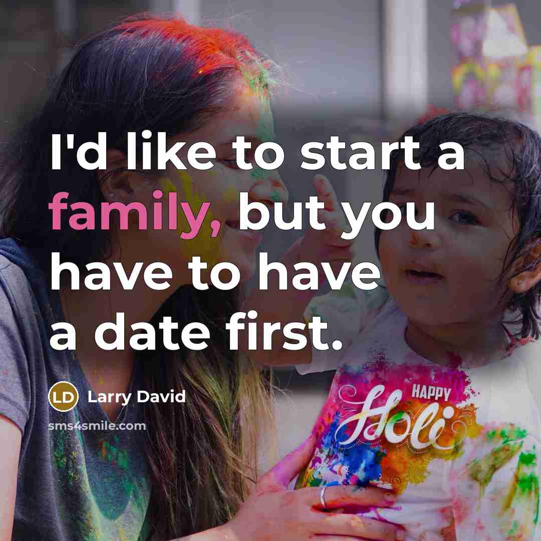 “I'd like to start a family, but you have to…” quote by Larry David
