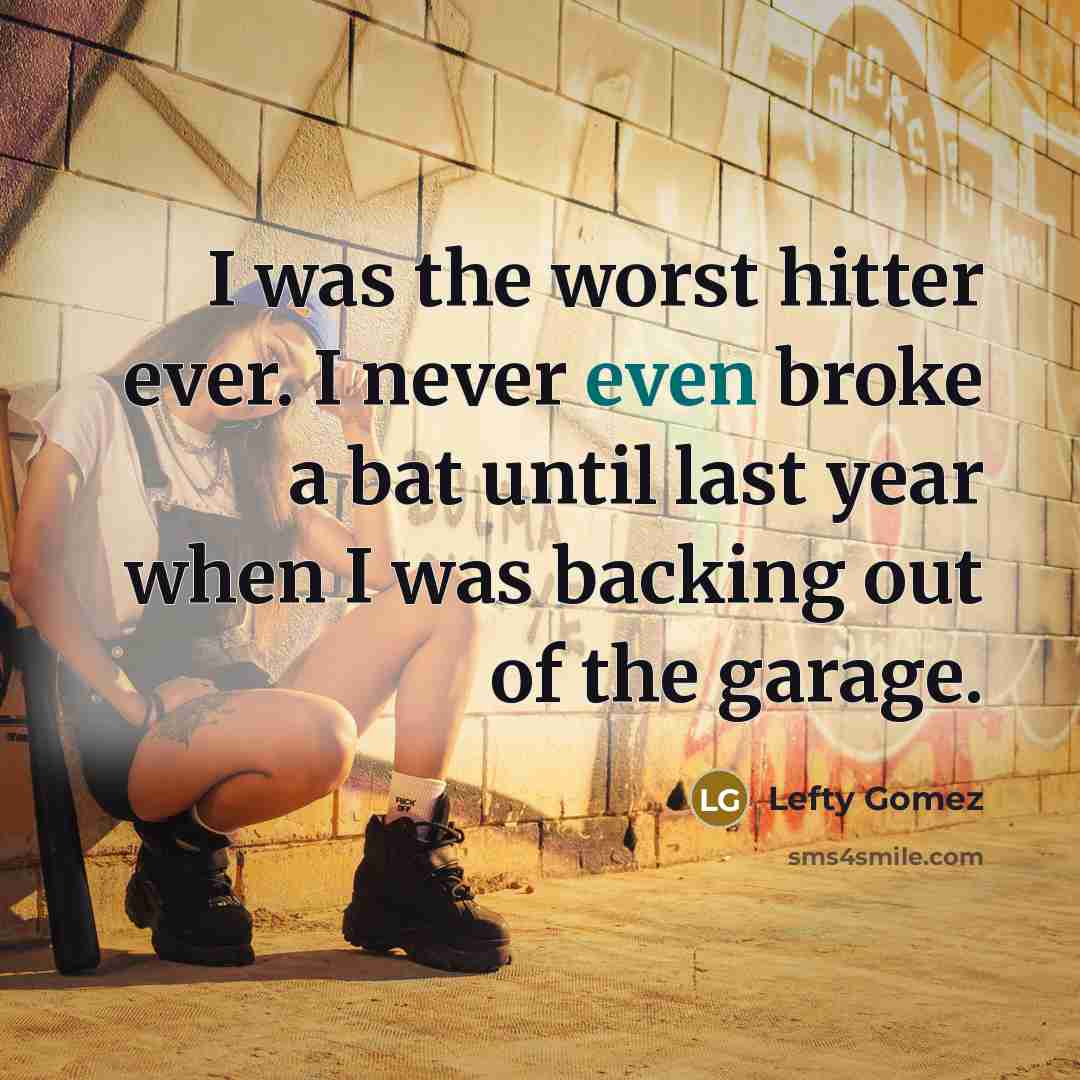 “I was the worst hitter ever. I never even broke…” quote by Lefty Gomez