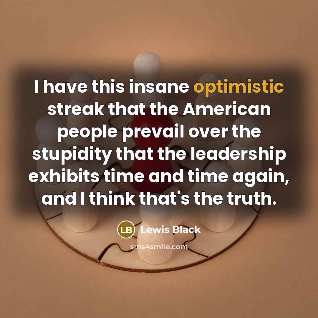 “I have this insane optimistic streak that the American people…” quote by Lewis Black