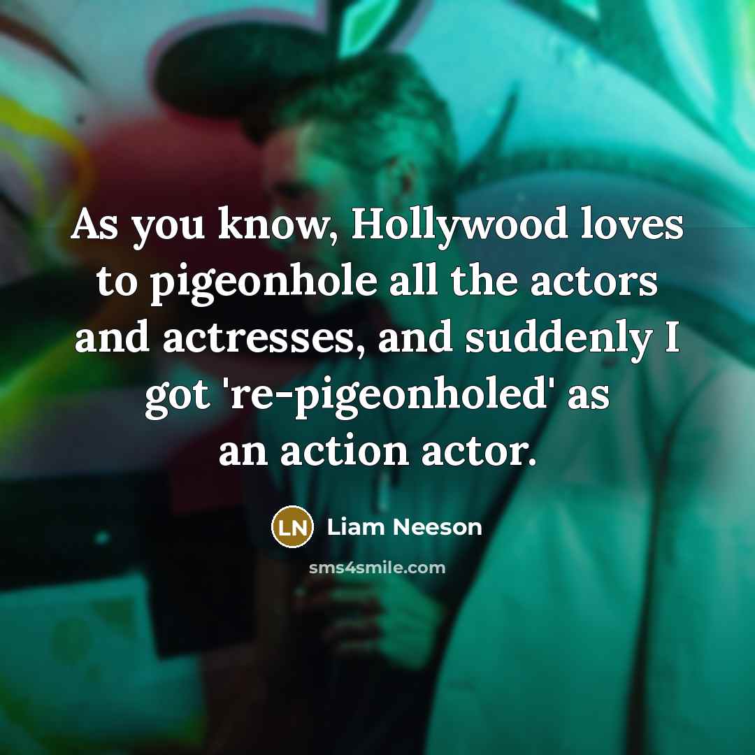 “As you know, Hollywood loves to pigeonhole all the actors…” quote by Liam Neeson