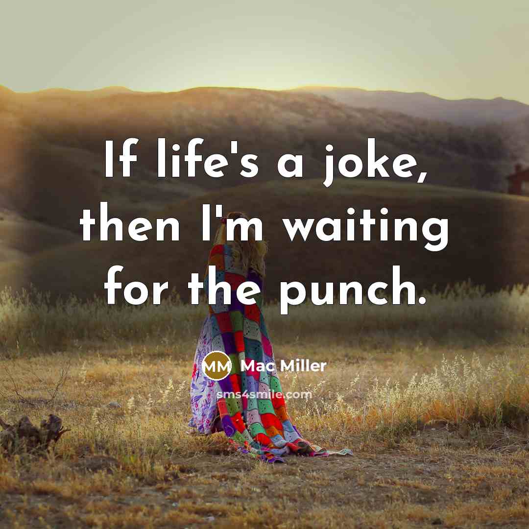 “If life's a joke, then I'm waiting for the punch.” quote by Mac Miller