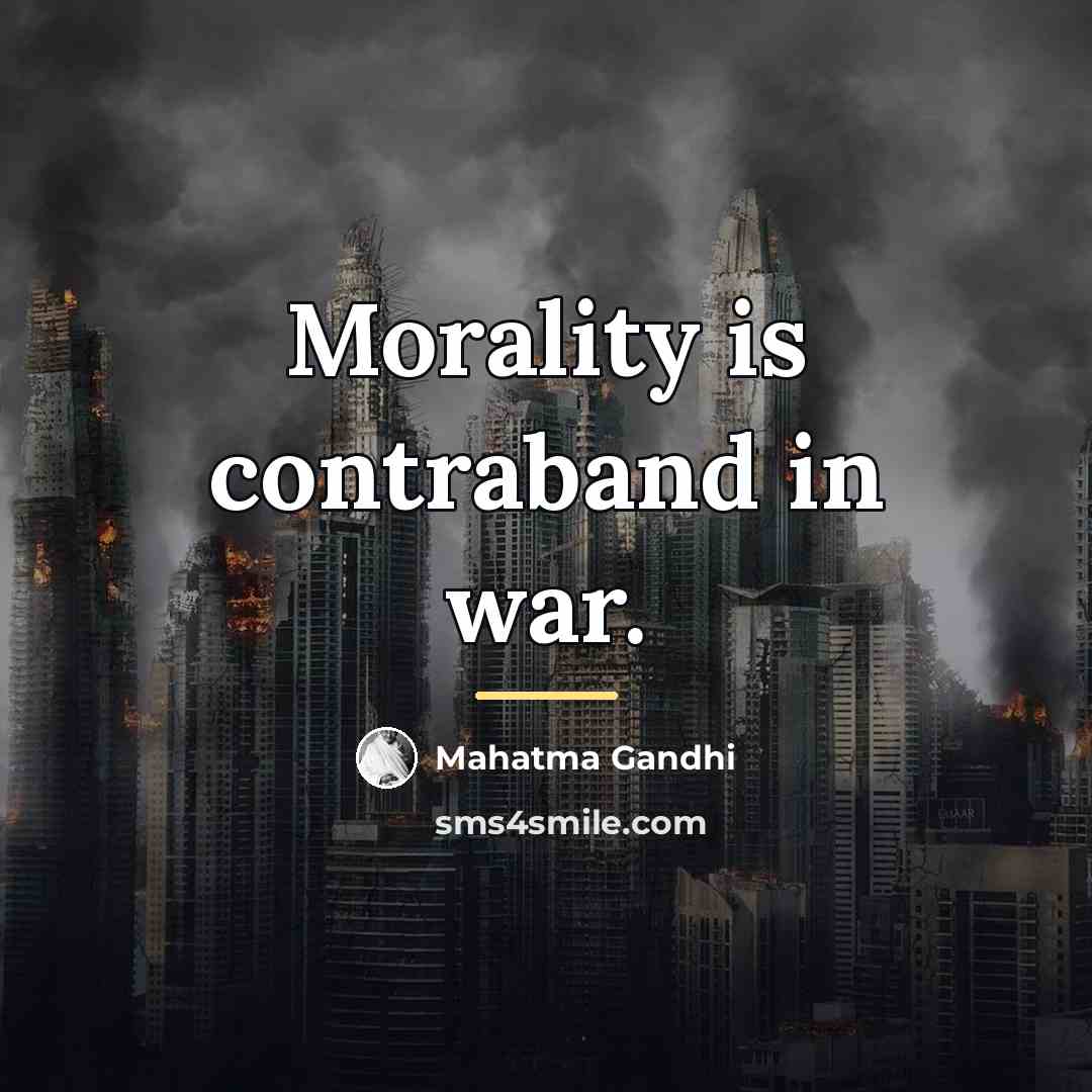 “Morality is contraband in war.…” quote by Mahatma Gandhi