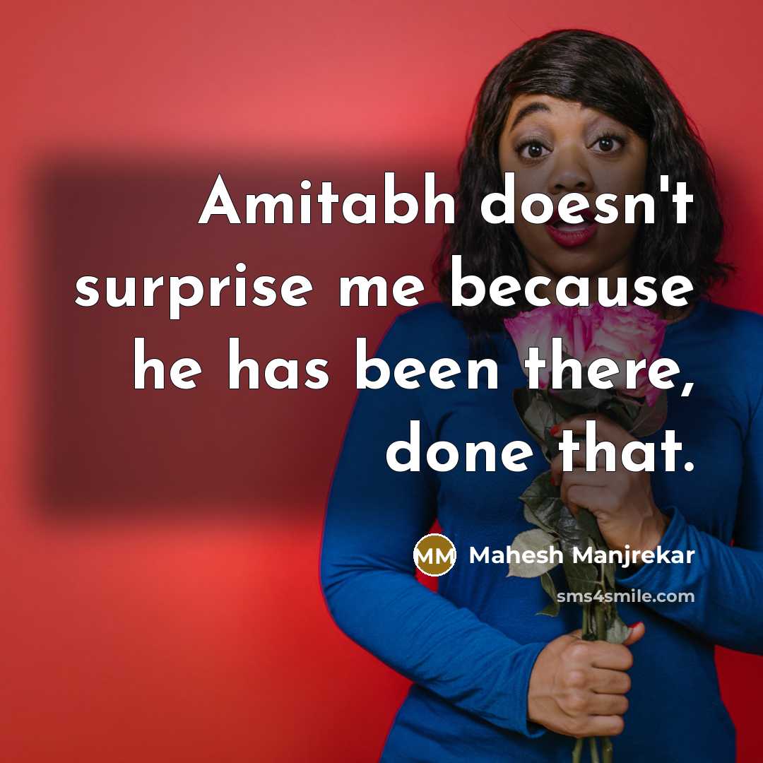 “Amitabh doesn't surprise me because he has been there, done…” quote by Mahesh Manjrekar
