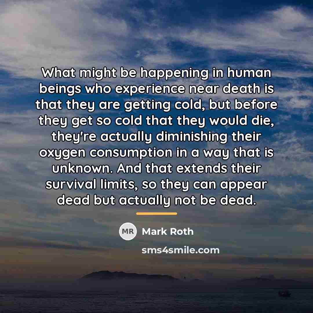 “What might be happening in human beings who experience near…” quote by Mark Roth