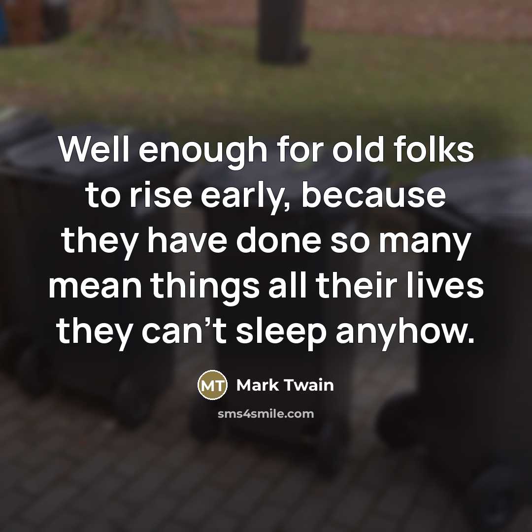 “Well enough for old folks to rise early, because they…” quote by Mark Twain