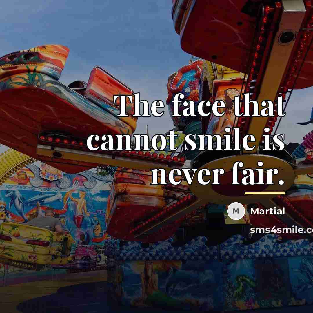“The face that cannot smile is never fair.…” quote by Martial
