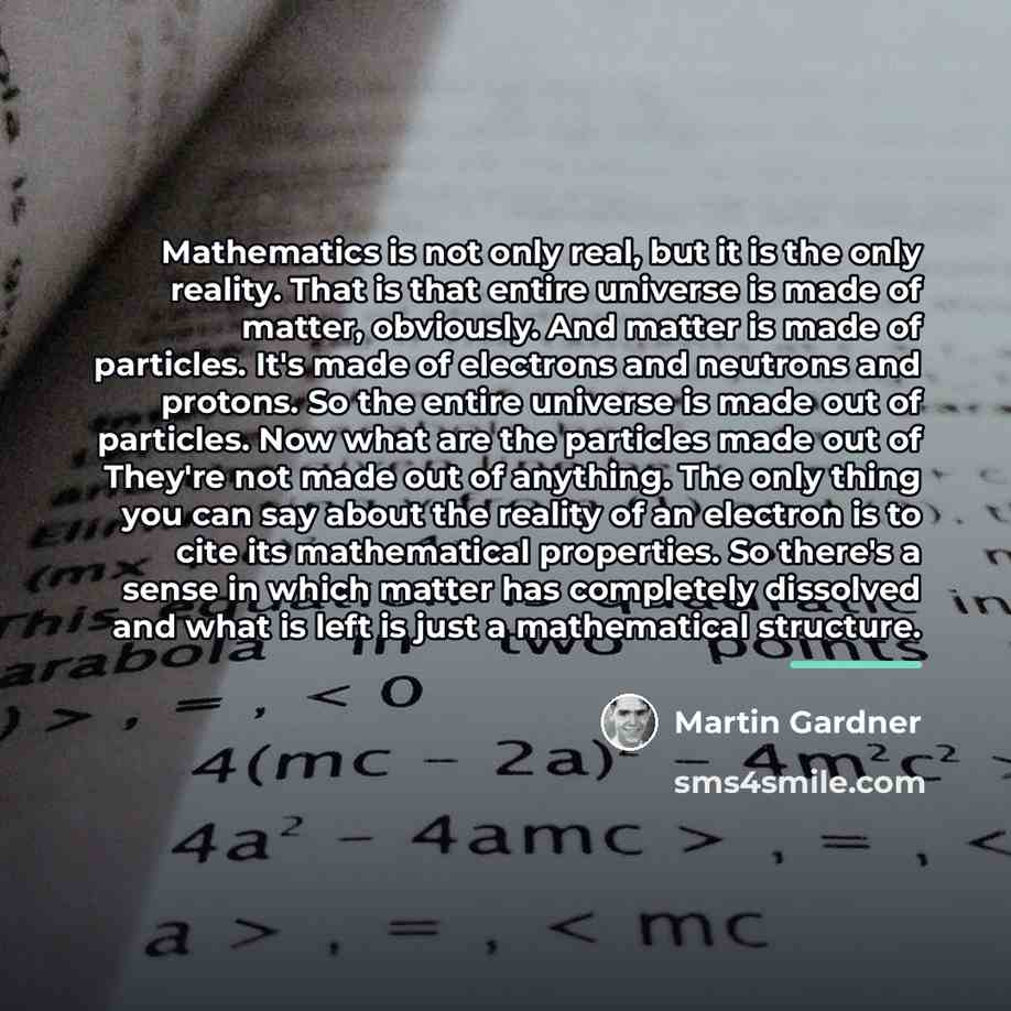 “Mathematics is not only real, but it is the only…” quote by Martin Gardner