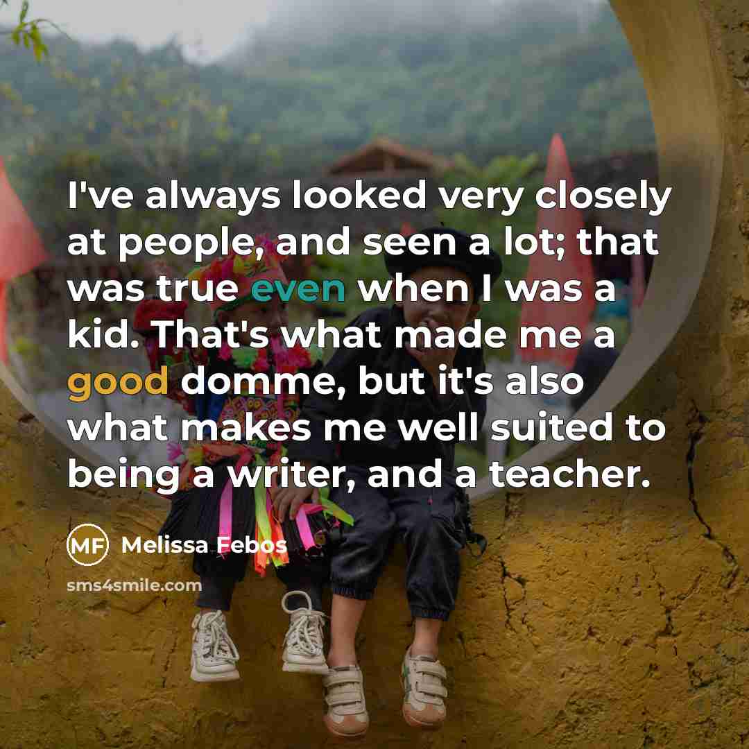 “I've always looked very closely at people, and seen a…” quote by Melissa Febos