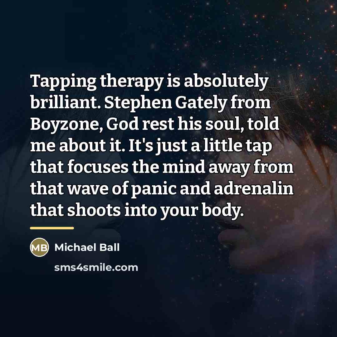 “Tapping therapy is absolutely brilliant. Stephen Gately from Boyzone, God…” quote by Michael Ball