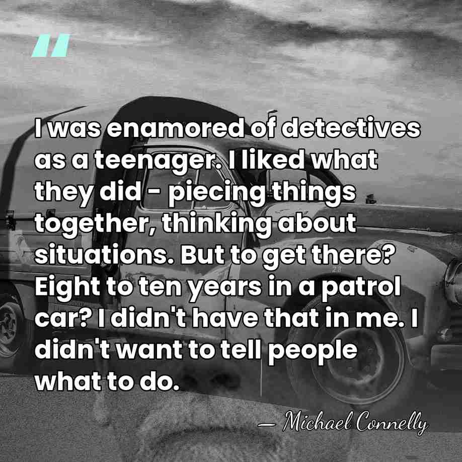 I was enamored of detectives as a teenager. I liked what they&hellip; - Michael Connelly