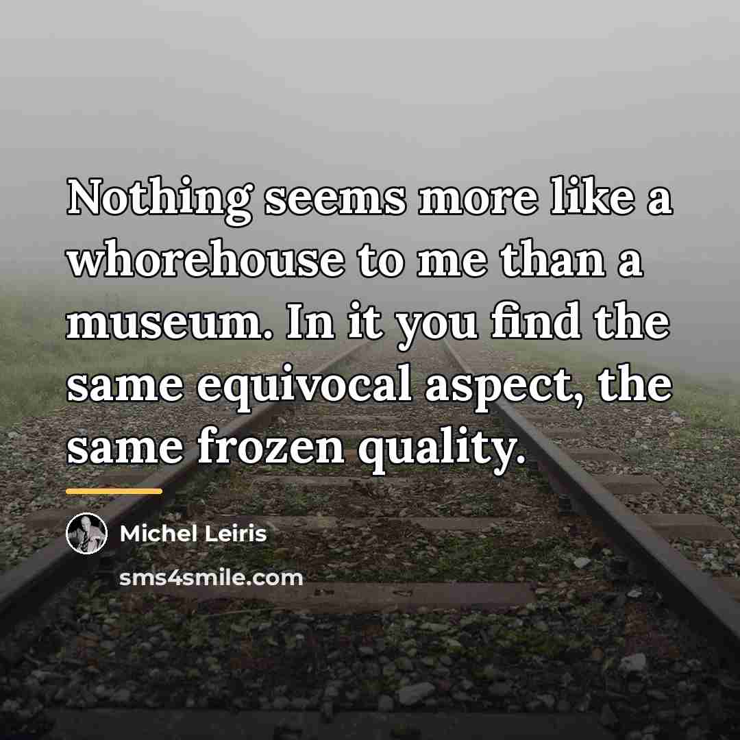 “Nothing seems more like a whorehouse to me than a…” quote by Michel Leiris