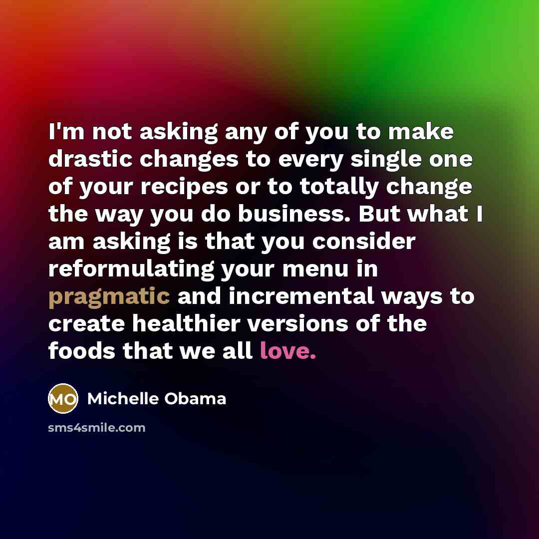 “I'm not asking any of you to make drastic changes…” quote by Michelle Obama