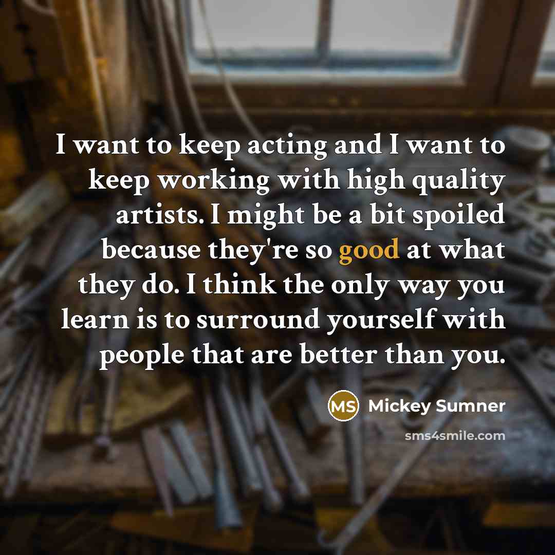 “I want to keep acting and I want to keep…” quote by Mickey Sumner