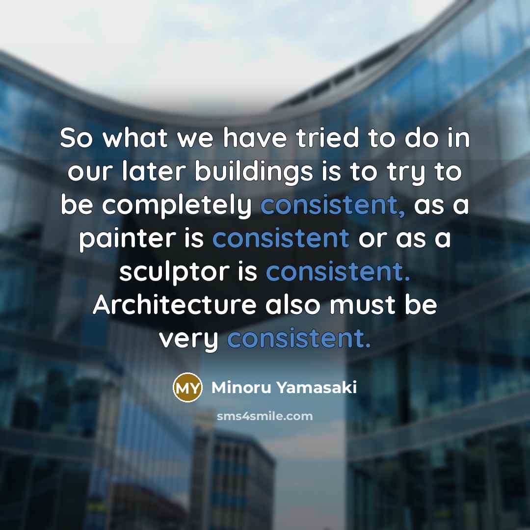 “So what we have tried to do in our later…” quote by Minoru Yamasaki