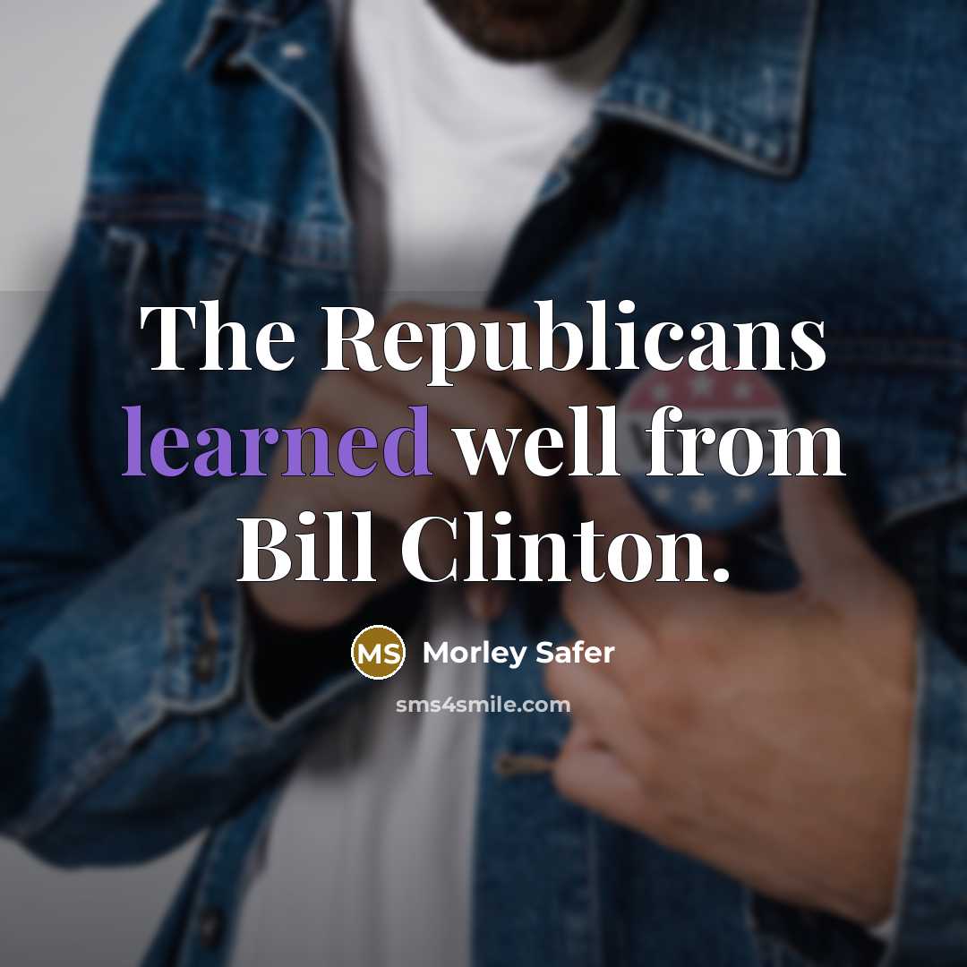 “The Republicans learned well from Bill Clinton.…” quote by Morley Safer