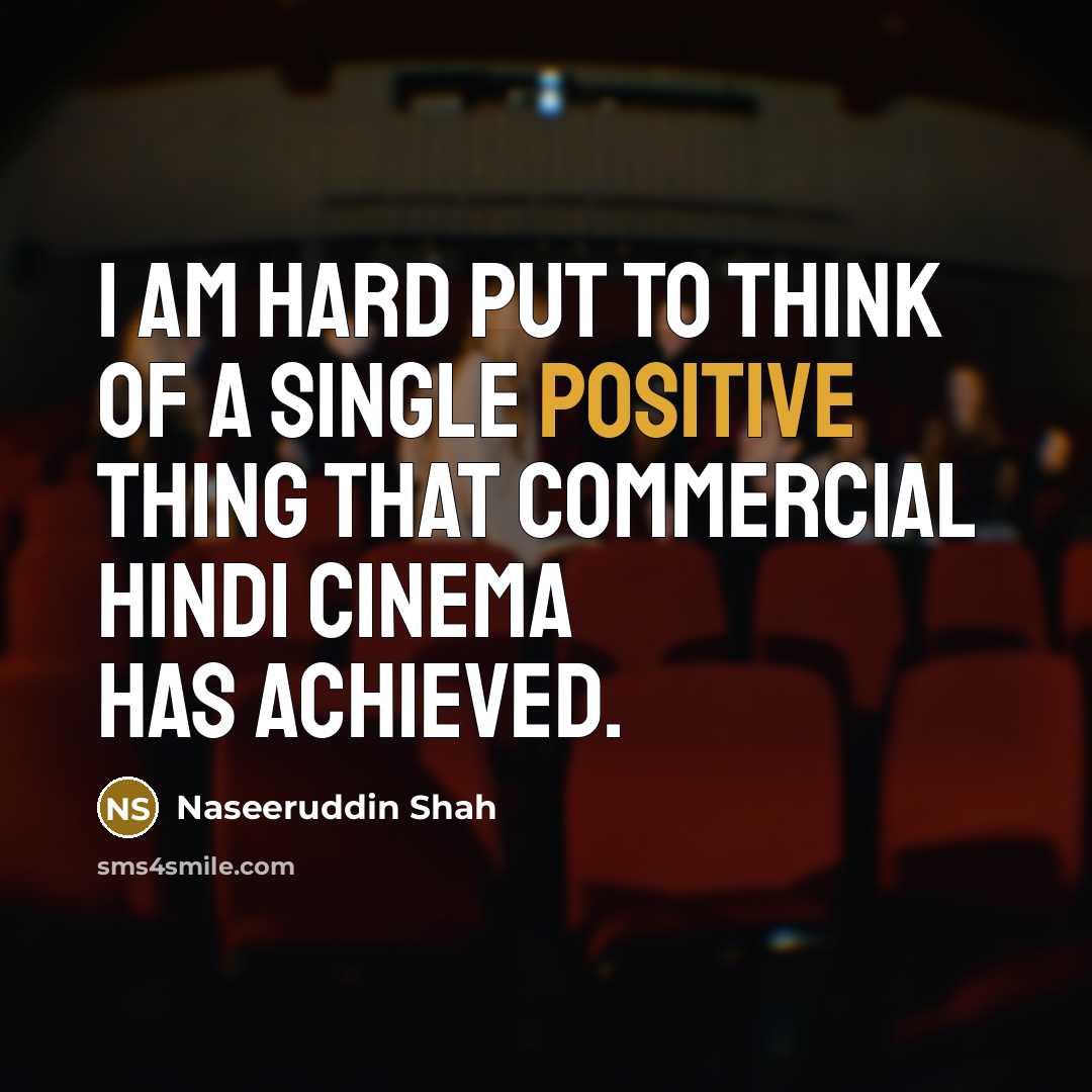 “I am hard put to think of a single positive…” quote by Naseeruddin Shah