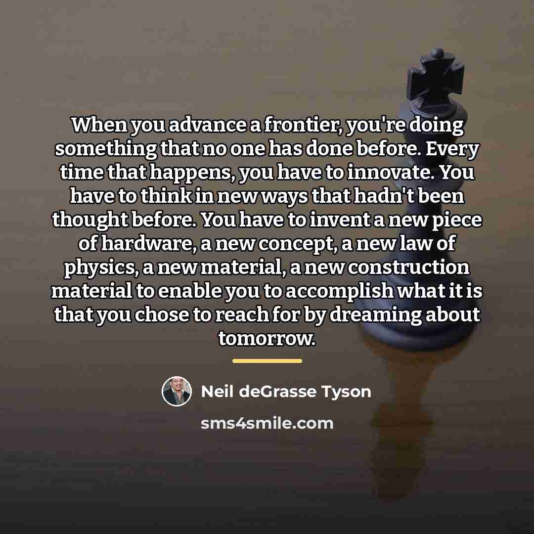 “When you advance a frontier, you're doing something that no…” quote by Neil deGrasse Tyson