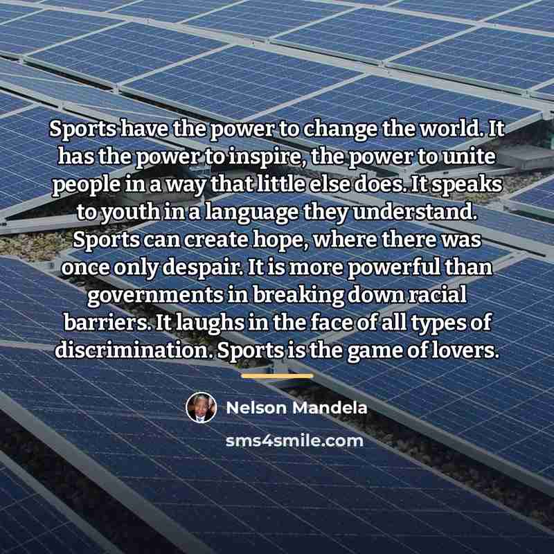 “Sports have the power to change the world. It has…” quote by Nelson Mandela