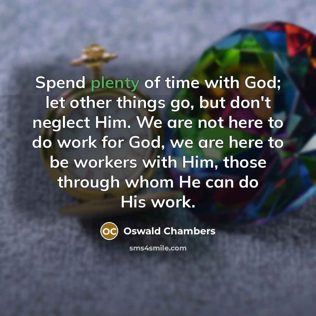 “Spend plenty of time with God; let other things go,…” quote by Oswald Chambers