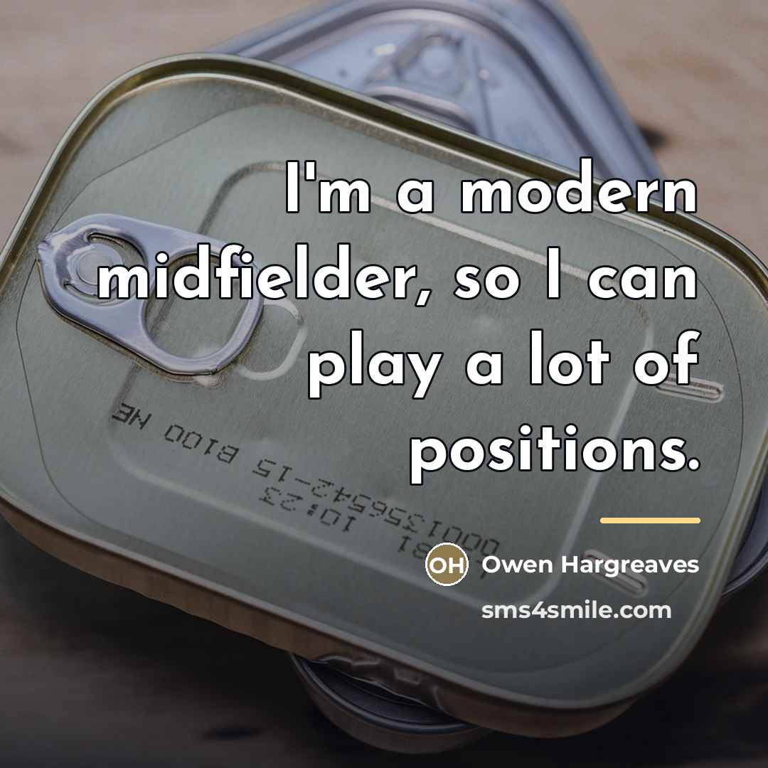 “I'm a modern midfielder, so I can play a lot…” quote by Owen Hargreaves
