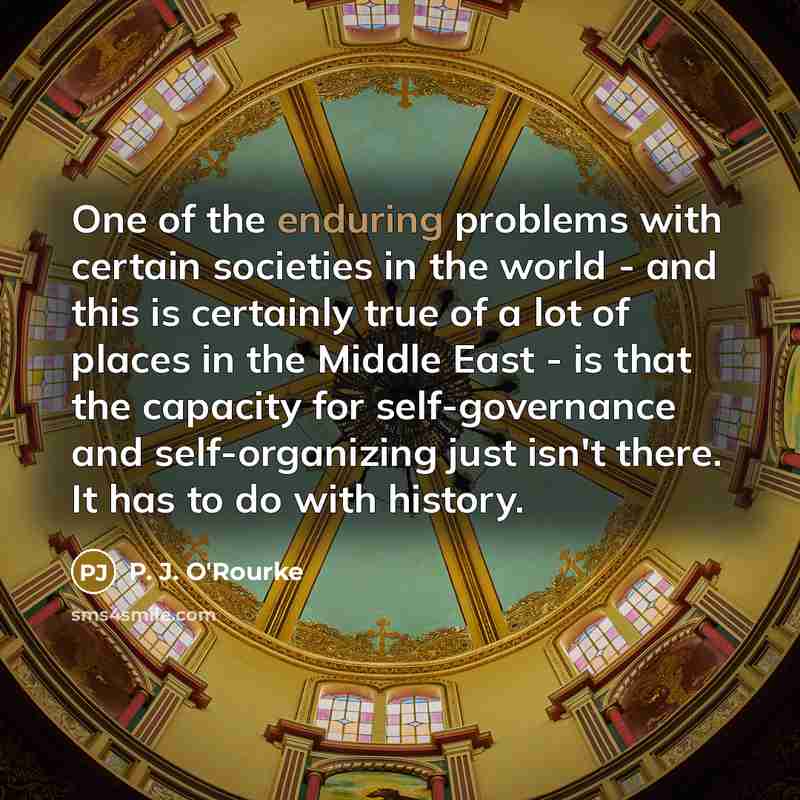“One of the enduring problems with certain societies in the…” quote by P. J. O'Rourke