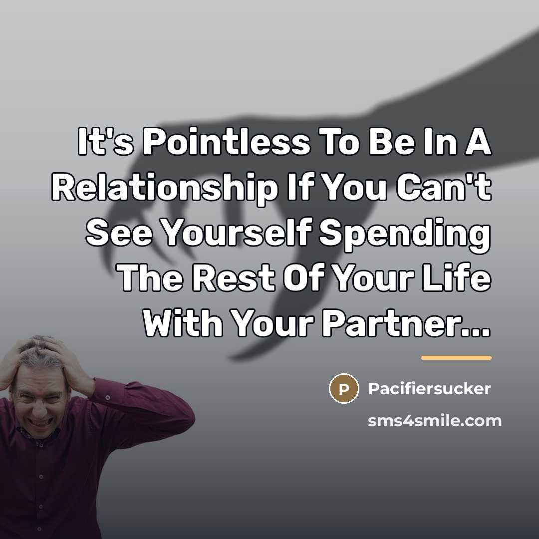 “It's Pointless To Be In A Relationship If You Can't…” quote by Pacifiersucker