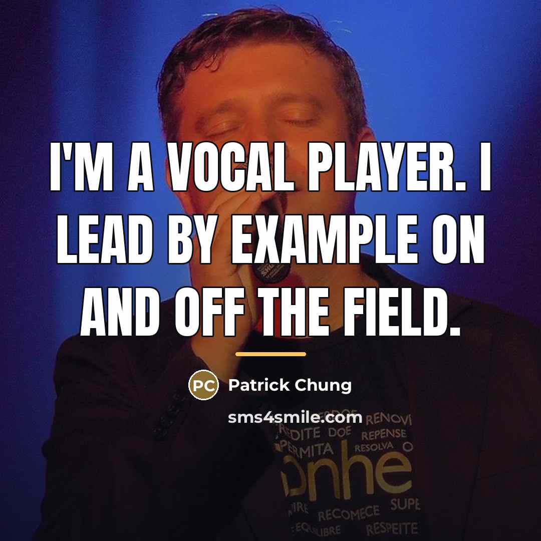 “I'm a vocal player. I lead by example on and…” quote by Patrick Chung