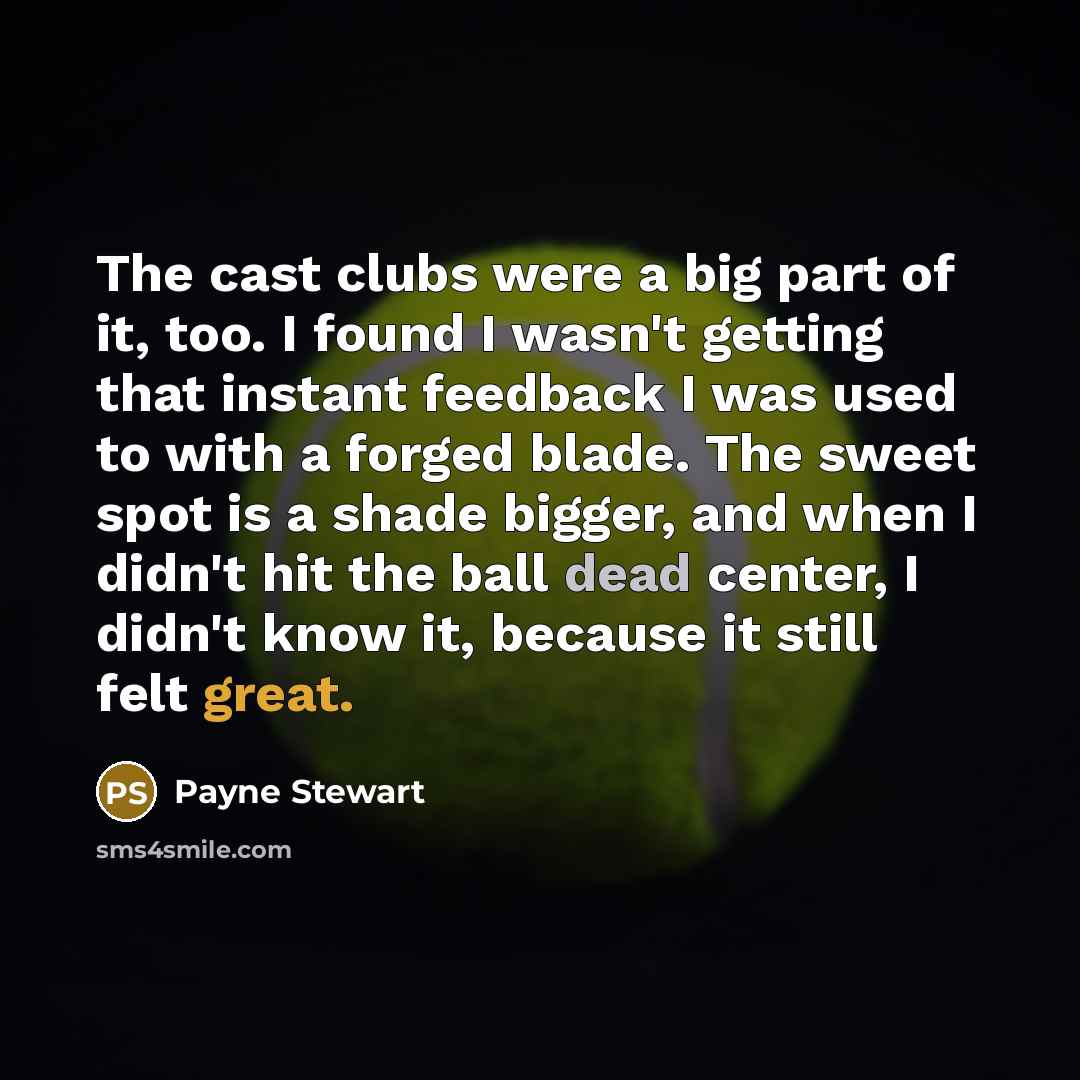 “The cast clubs were a big part of it, too.…” quote by Payne Stewart