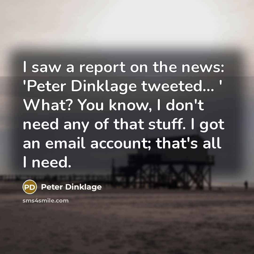 “I saw a report on the news: 'Peter Dinklage tweeted...…” quote by Peter Dinklage