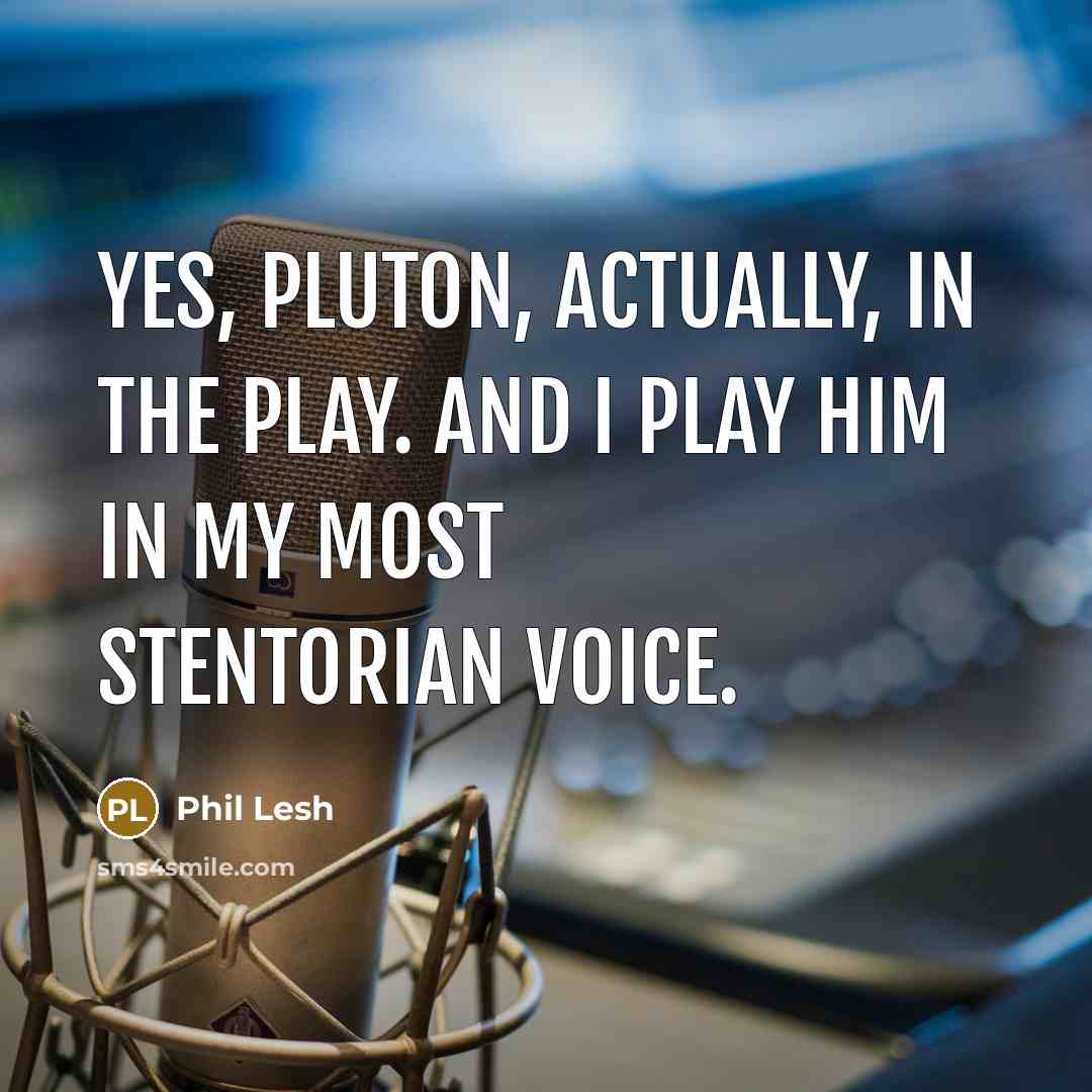 “Yes, Pluton, actually, in the play. And I play him…” quote by Phil Lesh
