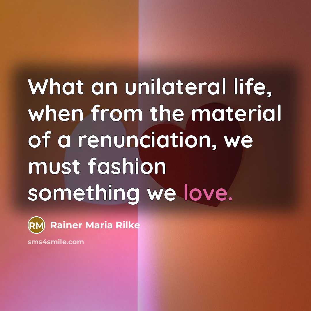 “What an unilateral life, when from the material of a…” quote by Rainer Maria Rilke