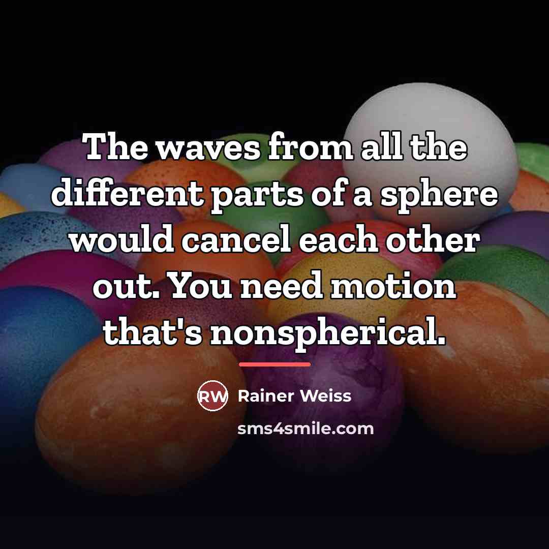 “The waves from all the different parts of a sphere…” quote by Rainer Weiss