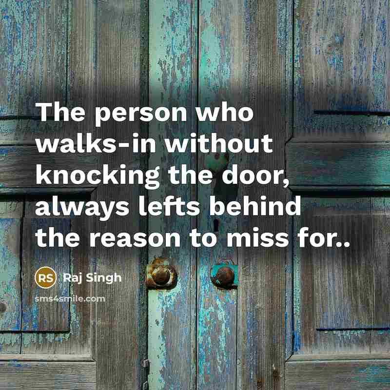 “The person who walks-in without knocking the door, always lefts behind the reason to miss for..” quote by Raj Singh