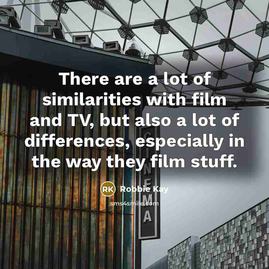 “There are a lot of similarities with film and TV,…” quote by Robbie Kay