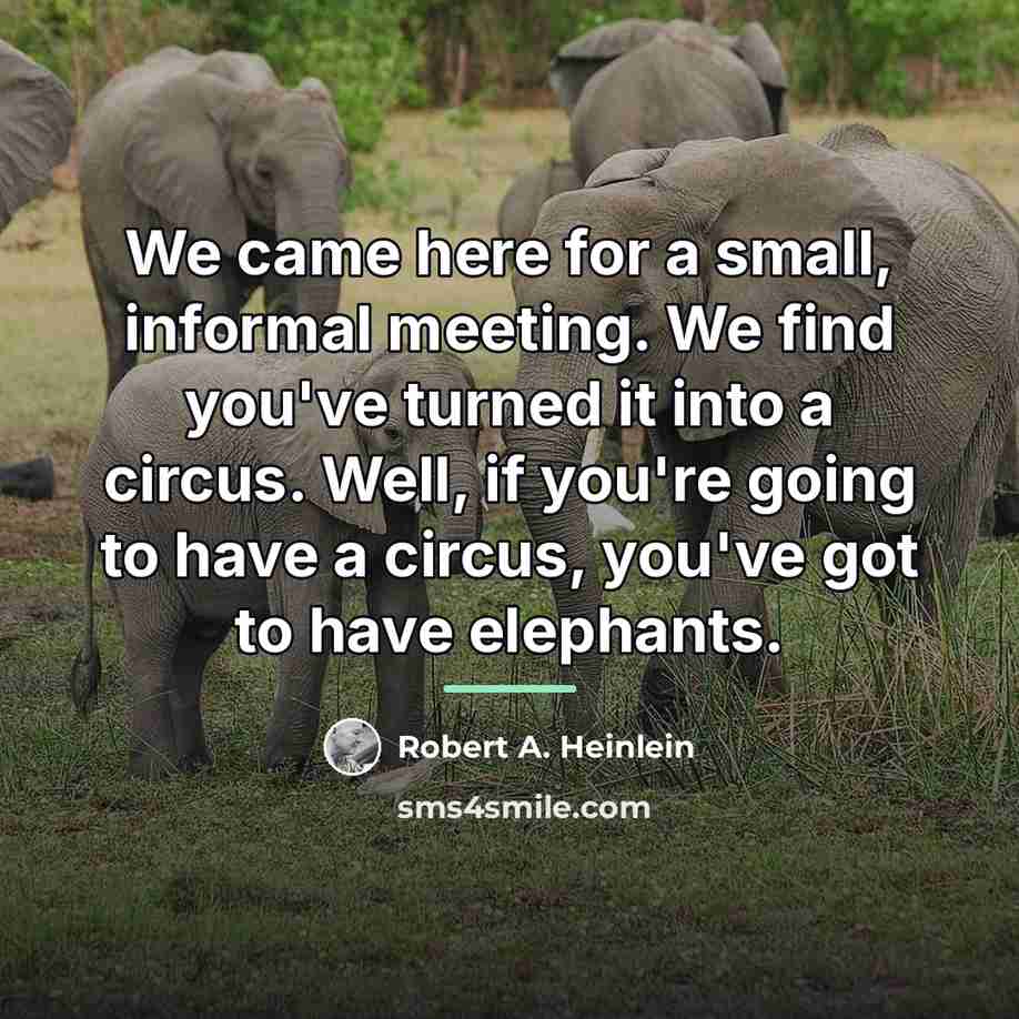 “We came here for a small, informal meeting. We find…” quote by Robert A. Heinlein
