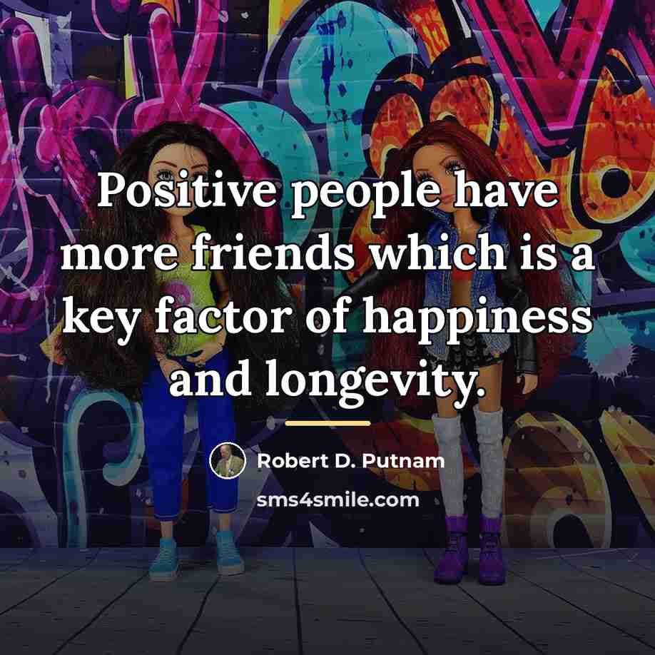 “Positive people have more friends which is a key factor…” quote by Robert D. Putnam