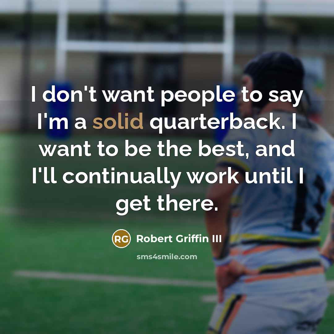 “I don't want people to say I'm a solid quarterback.…” quote by Robert Griffin III