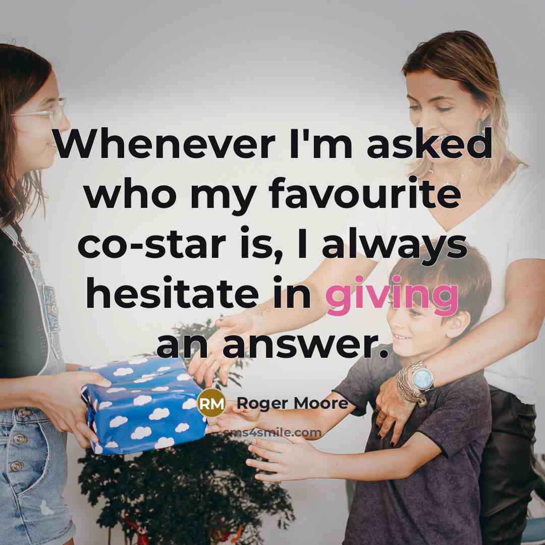 “Whenever I'm asked who my favourite co-star is, I always…” quote by Roger Moore