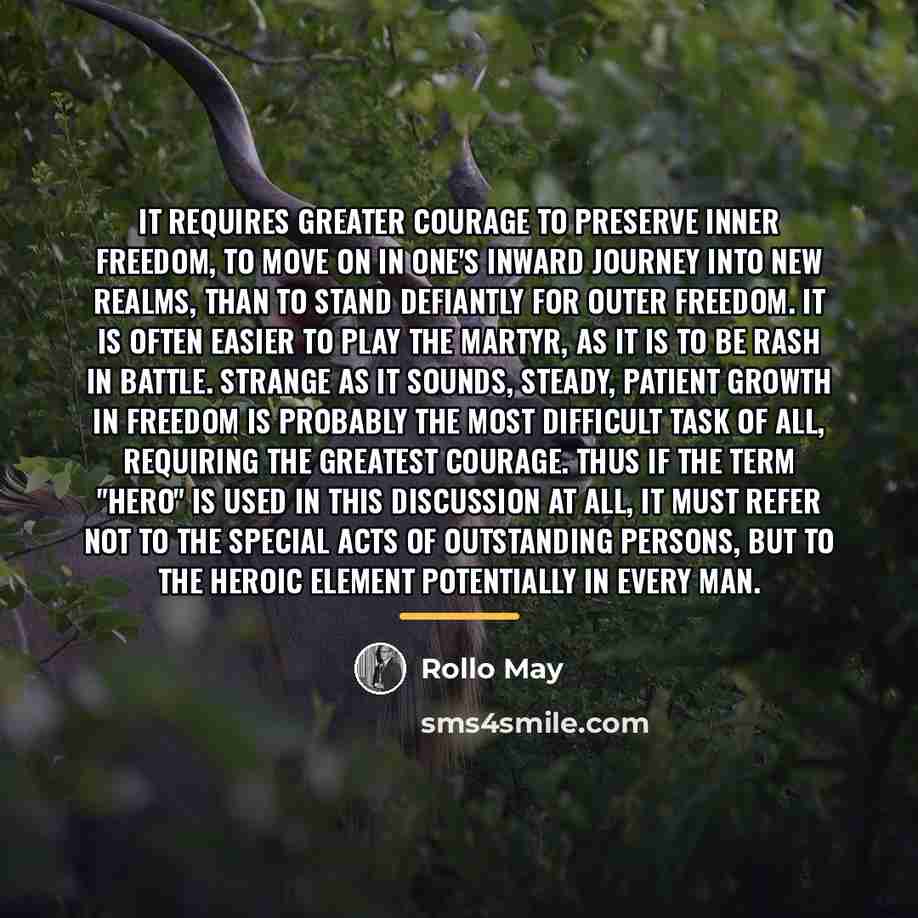 “It requires greater courage to preserve inner freedom, to move…” quote by Rollo May