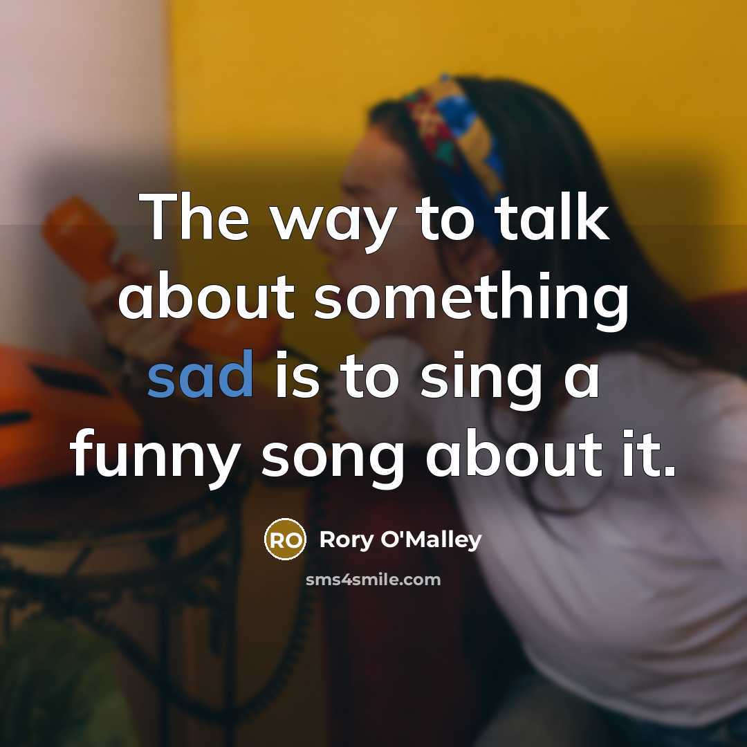 “The way to talk about something sad is to sing…” quote by Rory O'Malley