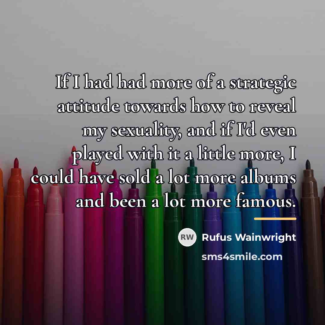 “If I had had more of a strategic attitude towards…” quote by Rufus Wainwright