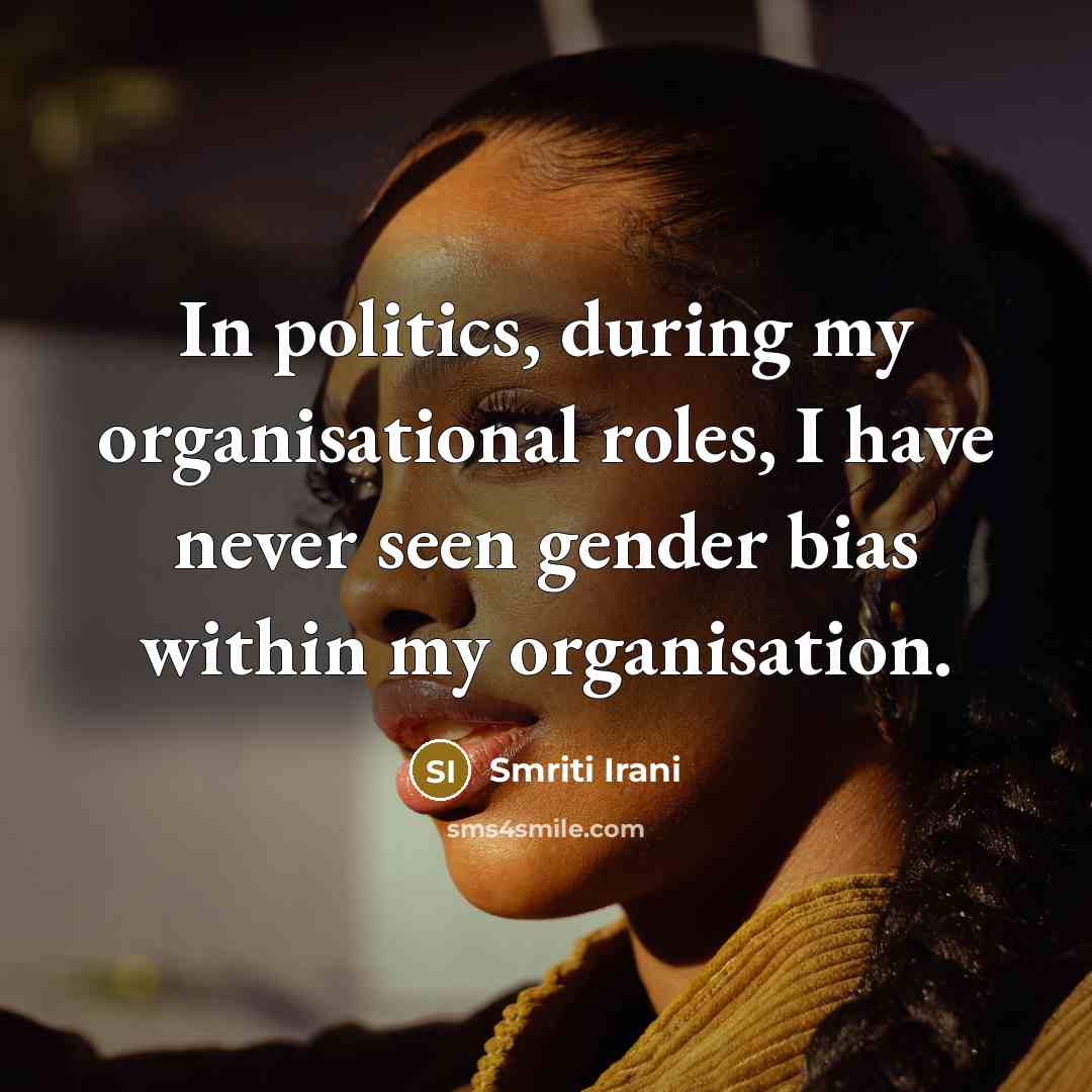 “In politics, during my organisational roles, I have never seen…” quote by Smriti Irani