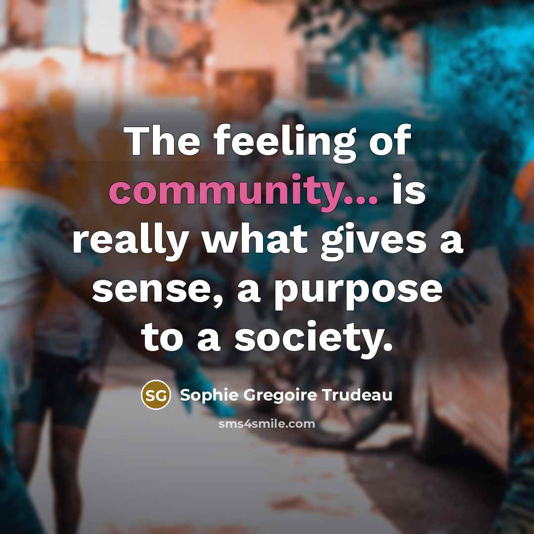 “The feeling of community... is really what gives a sense,…” quote by Sophie Gregoire Trudeau