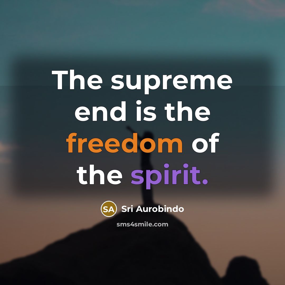 “The supreme end is the freedom of the spirit.…” quote by Sri Aurobindo
